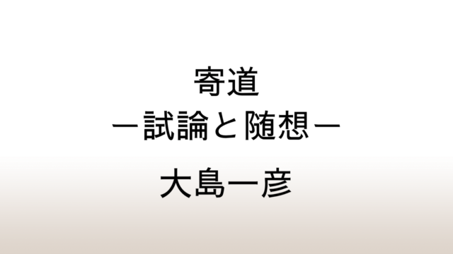 大島一彦「寄道 試論と随想」あらすじと感想と考察