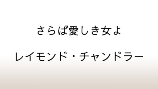 レイモンド・チャンドラー「さらば愛しき女よ」あらすじと感想と考察（ネタバレ）