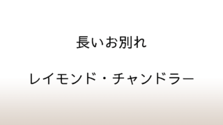 レイモンド・チャンドラー「長いお別れ」あらすじと感想と考察