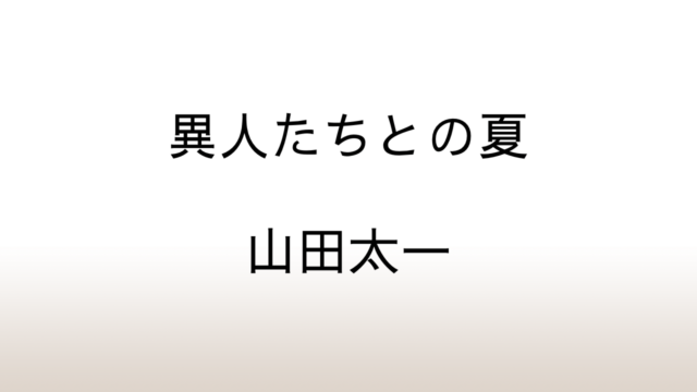 山田太一「異人たちとの夏」あらすじと感想と考察