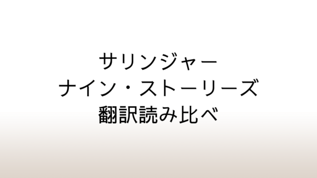 サリンジャー「ナイン・ストーリーズ」翻訳読み比べ～柴田元幸から野崎孝まで