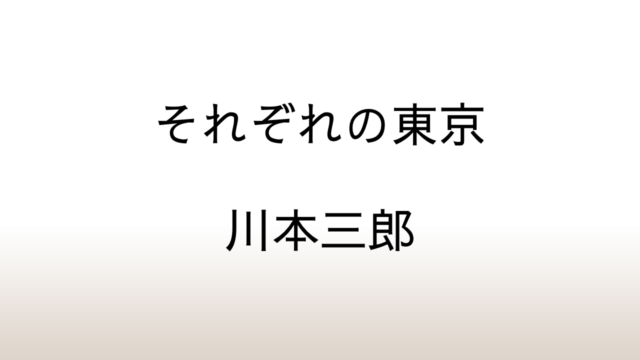 川本三郎「それぞれの東京」あらすじと感想と考察