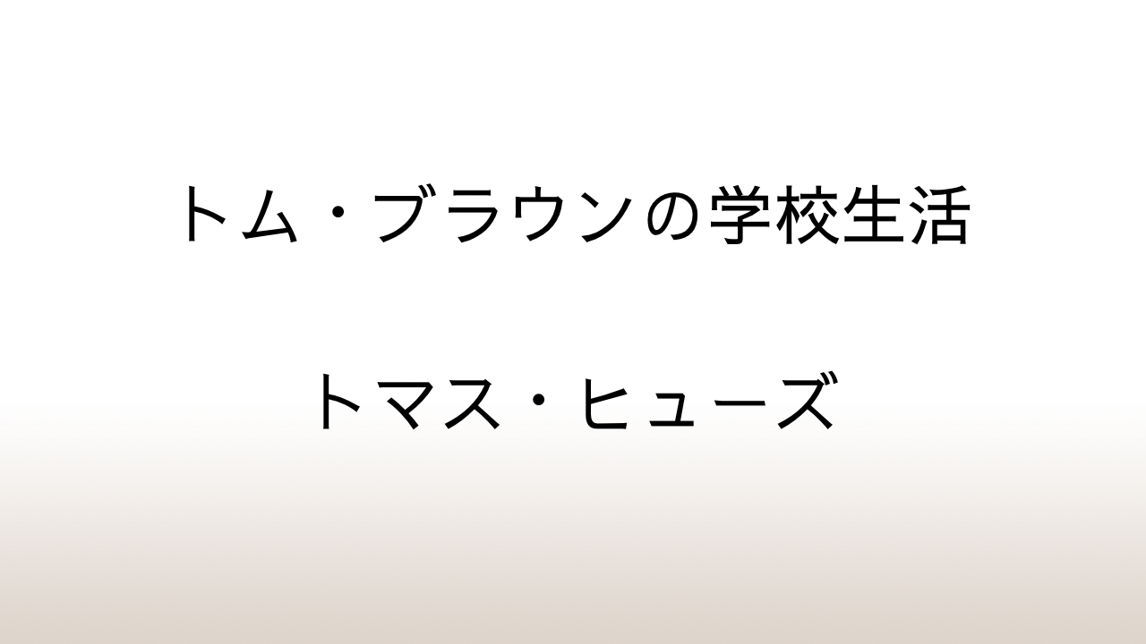 トマス・ヒューズ「トム・ブラウンの学校生活」あらすじと感想と考察