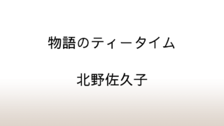 北野佐久子「物語のティータイム」あらすじと感想と考察