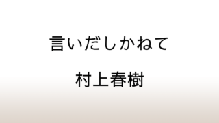 村上春樹「言いだしかねて」あらすじと感想と考察