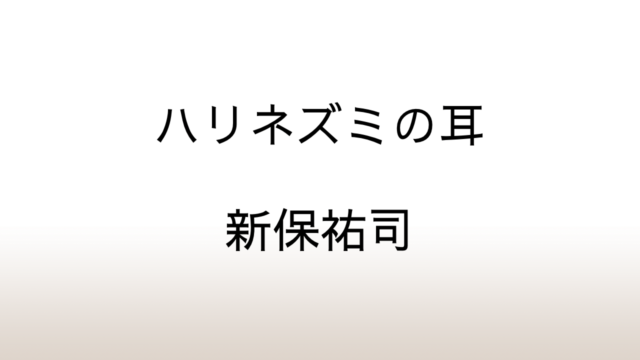 新保祐司「ハリネズミの耳」あらすじと感想と考察