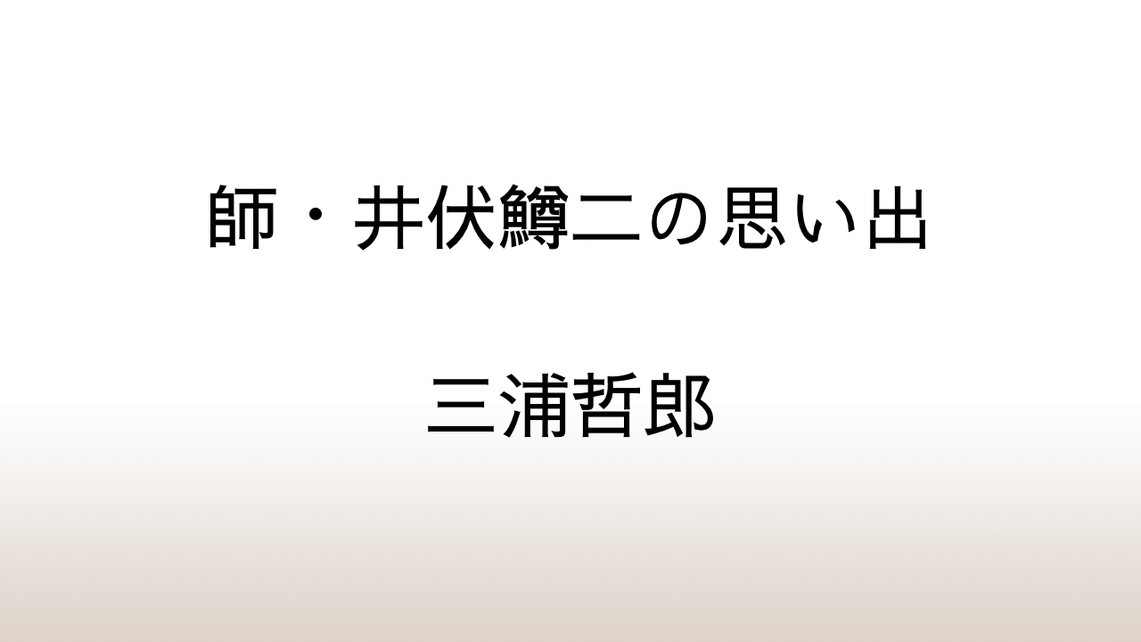 三浦哲郎「師・井伏鱒二の思い出」あらすじと感想と考察