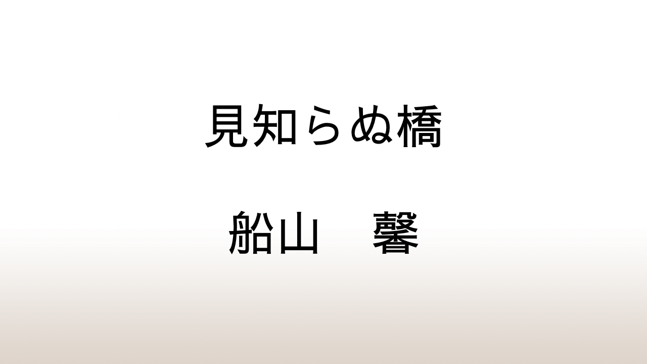 船山馨「見知らぬ橋」あらすじと感想と考察