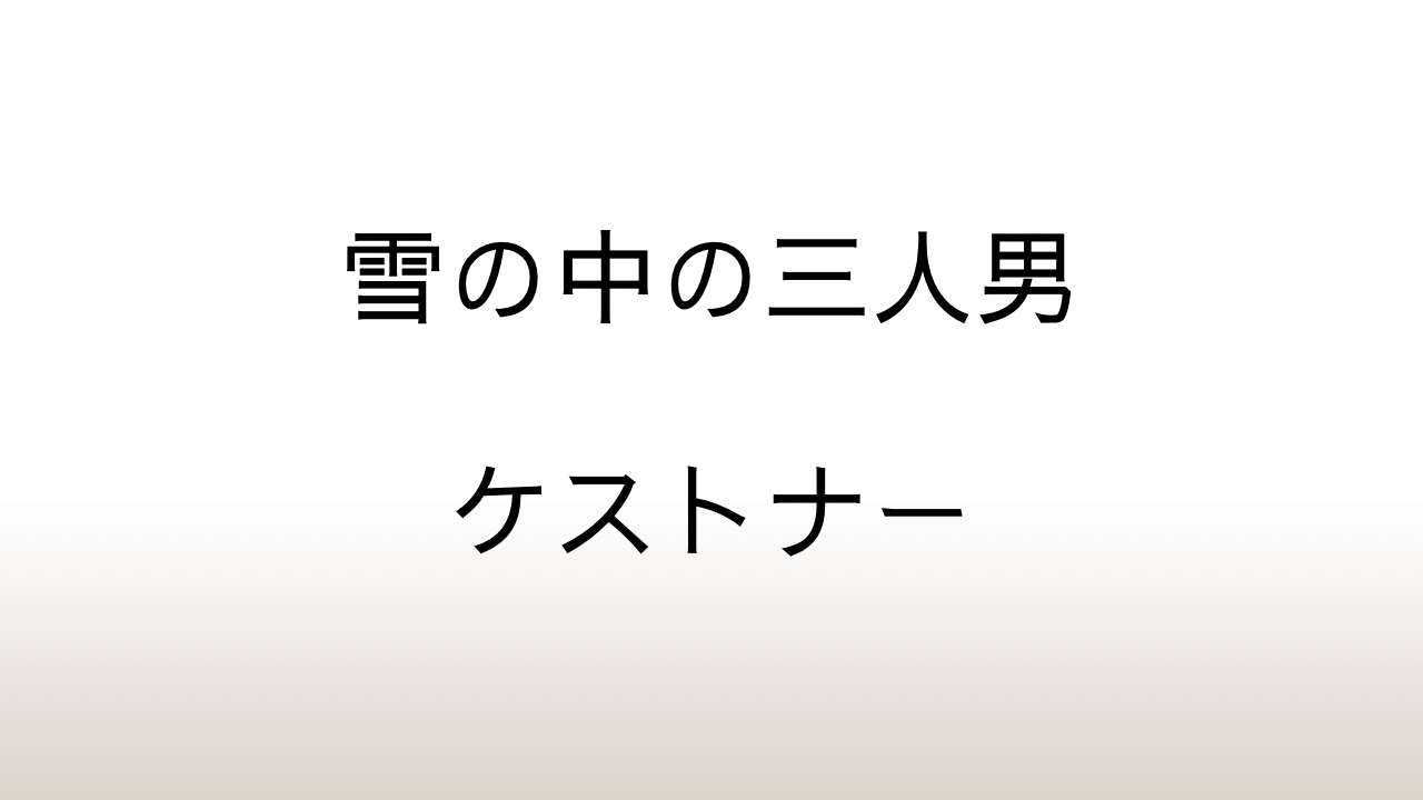 ケストナー「雪の中の三人男」あらすじと感想と考察