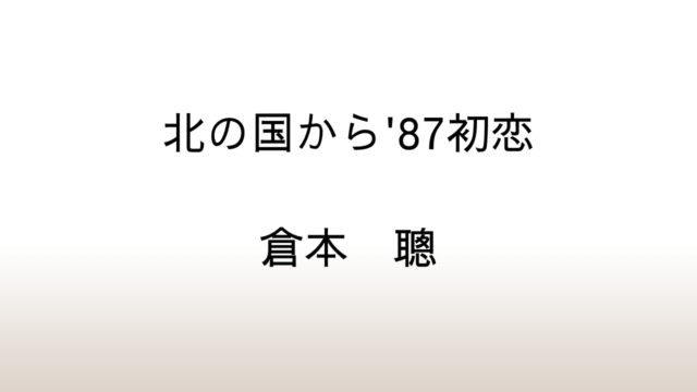 倉本聰「北の国から '87初恋」あらすじと感想と考察