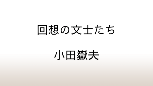 小田嶽夫「回想の文士たち」あらすじと感想と考察