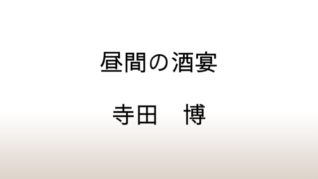 寺田博「昼間の酒宴」あらすじと感想と考察