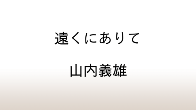 山内義雄「遠くにありて」あらすじと感想と考察