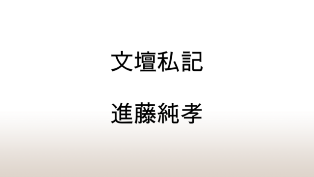 進藤純孝「文壇私記」あらすじと感想と考察