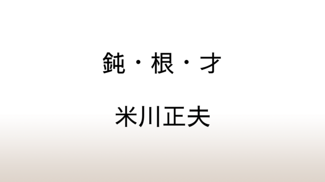 米川正夫「鈍・根・才」あらすじと感想と考察