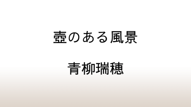 青柳瑞穂「壺のある風景」あらすじと感想と考察