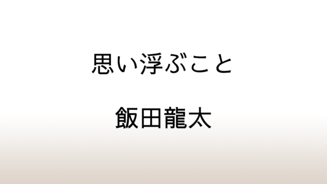 飯田龍太「思い浮ぶこと」あらすじと感想と考察