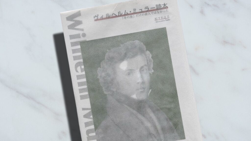 松下たえ子『ヴィルヘルム・ミュラー読本』ハイネが崇拝する「冬の旅」の詩人の人生
