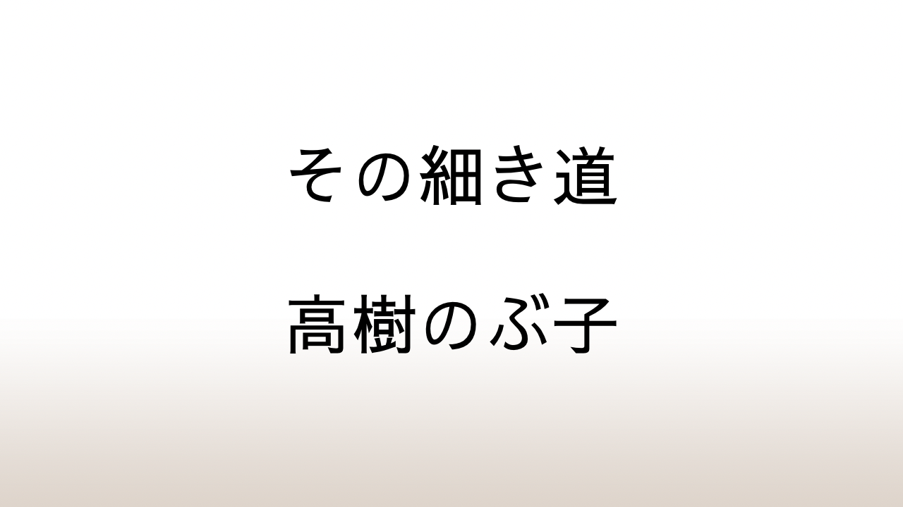 高樹のぶ子「その細き道」あらすじと感想と考察