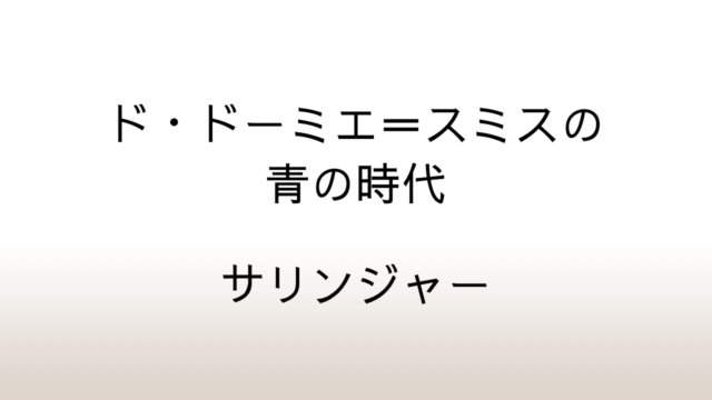 サリンジャー「ド・ドーミエ＝スミスの青の時代」あらすじと感想と考察