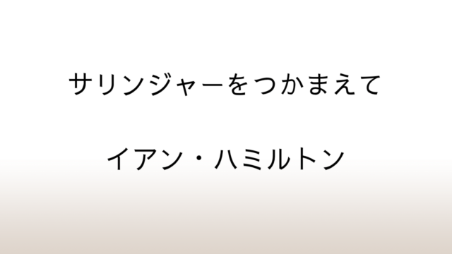 ハミルトン「サリンジャーをつかまえて」あらすじと感想と考察