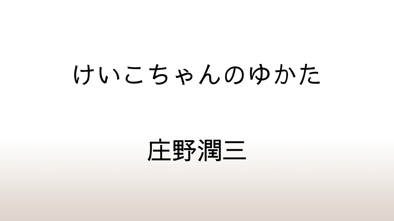 庄野潤三「けい子ちゃんのゆかた」あらすじと感想と考察