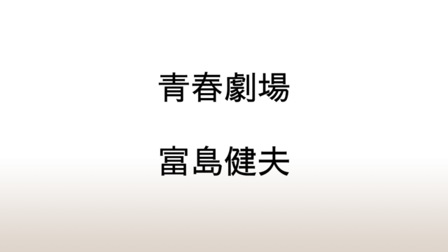 富島健夫「青春劇場」あらすじと感想と考察