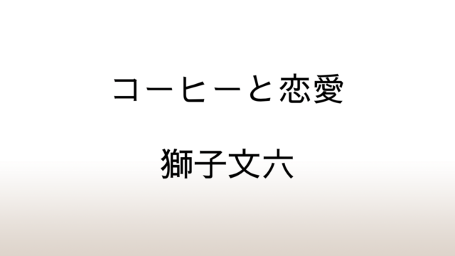 獅子文六「コーヒーと恋愛」あらすじと感想と考察