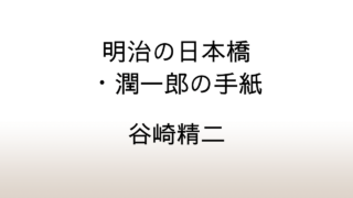 谷崎精二「明治の日本橋・潤一郎の手紙」あらすじと感想と考察