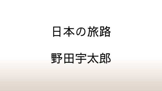 野田宇太郎「日本の旅路」あらすじと感想と考察