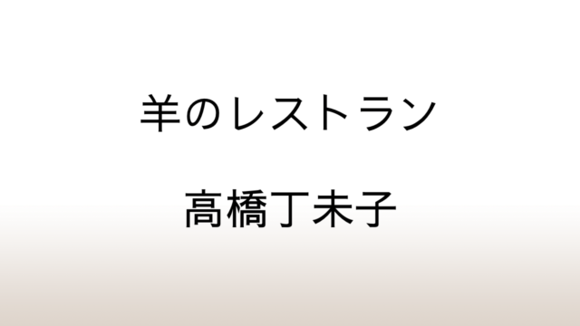 高橋丁未子「羊のレストラン」あらすじと考察と感想