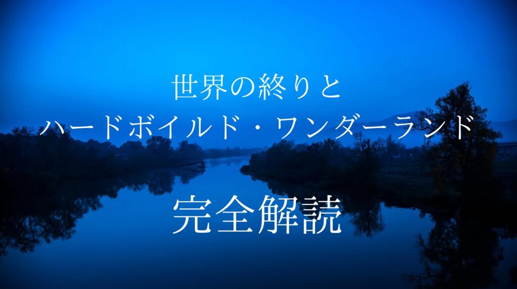 村上春樹の最高傑作『世界の終りとハードボイルド・ワンダーランド』完全解読